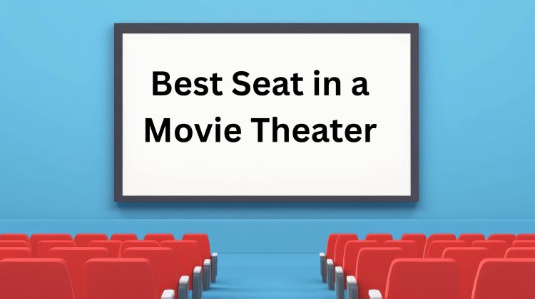 Best Seat in a Movie Theater: Where to Sit for the Perfect View