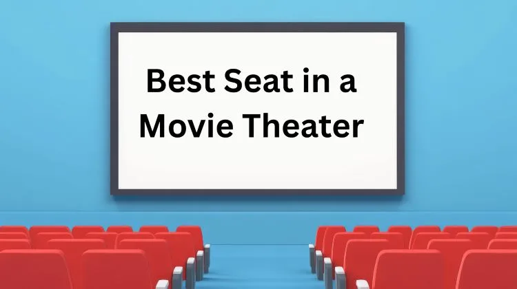 Best Seat in a Movie Theater: Where to Sit for the Perfect View