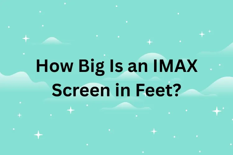 How Big Is an IMAX Screen in Feet?
